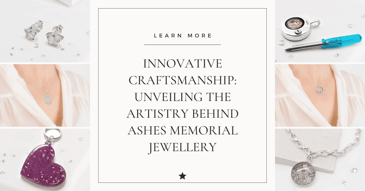 Innovative Craftsmanship: Unveiling the Artistry Behind Ashes Memorial Jewellery