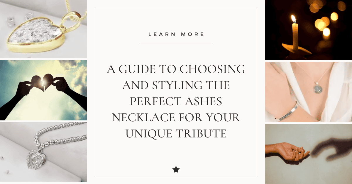 A Guide to Choosing and Styling the Perfect Ashes Necklace for Your Unique Tribute