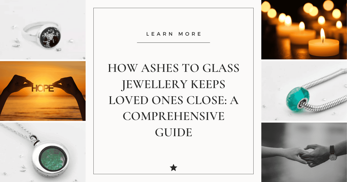 How Ashes to Glass Jewellery Keeps Loved Ones Close: A Comprehensive Guide