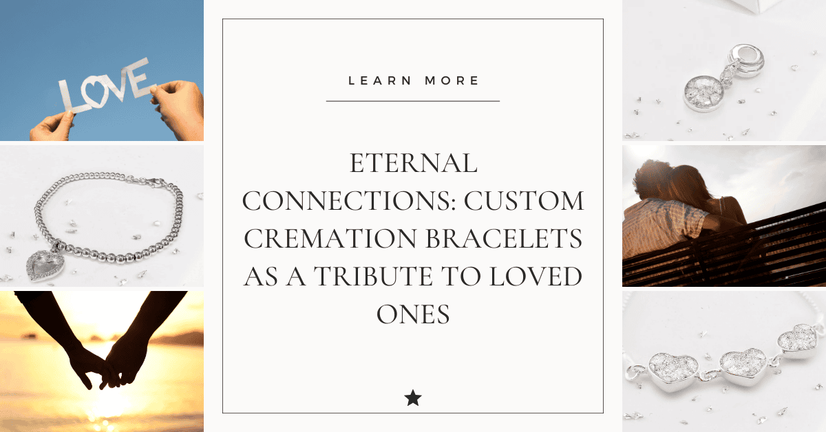 Eternal Connections: Custom Cremation Bracelets as a Tribute to Loved Ones