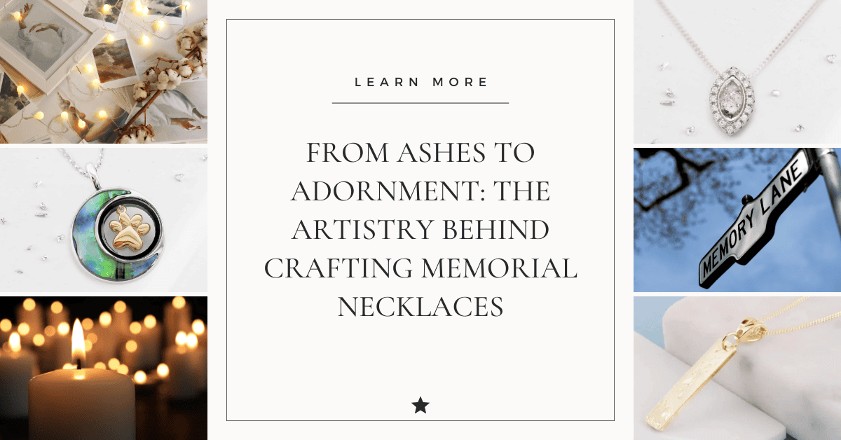 From Ashes to Adornment: The Artistry Behind Crafting Memorial Necklaces