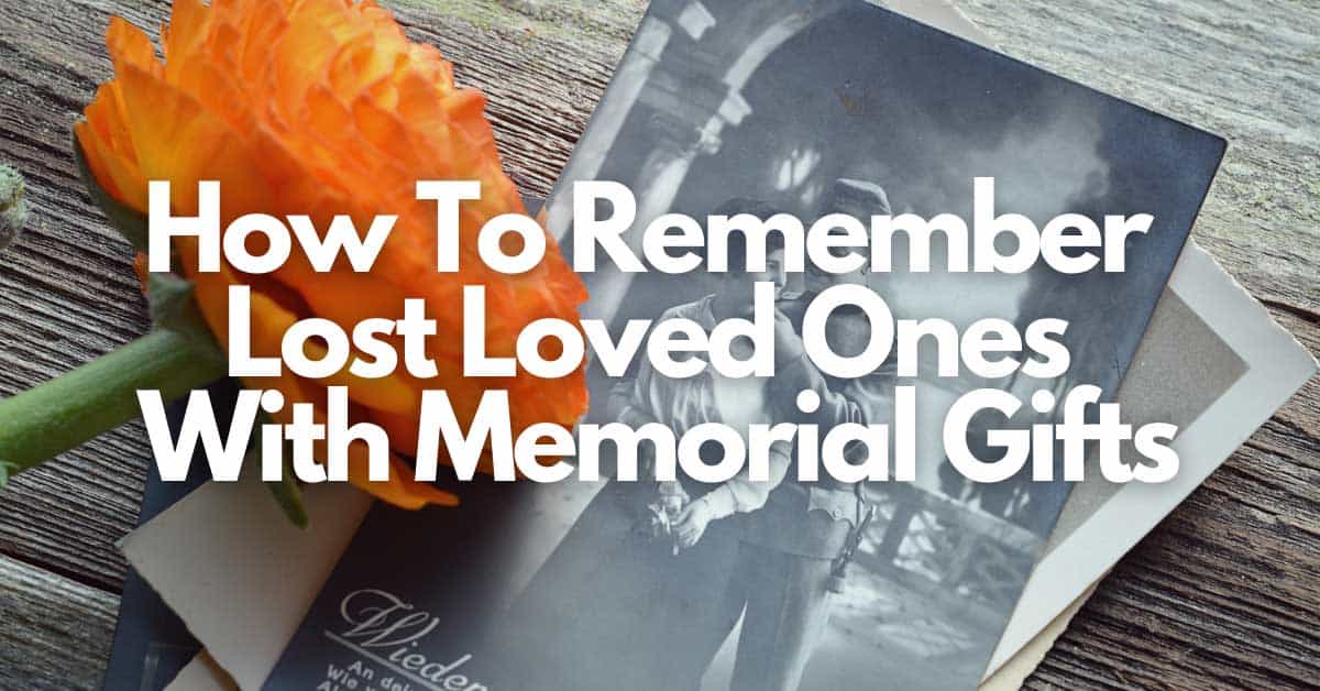 How To Remember Lost Loved Ones With Memorial Gifts