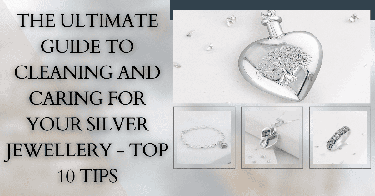 The Ultimate Guide to Cleaning and Caring for Your Silver Jewellery - Top 10 Tips