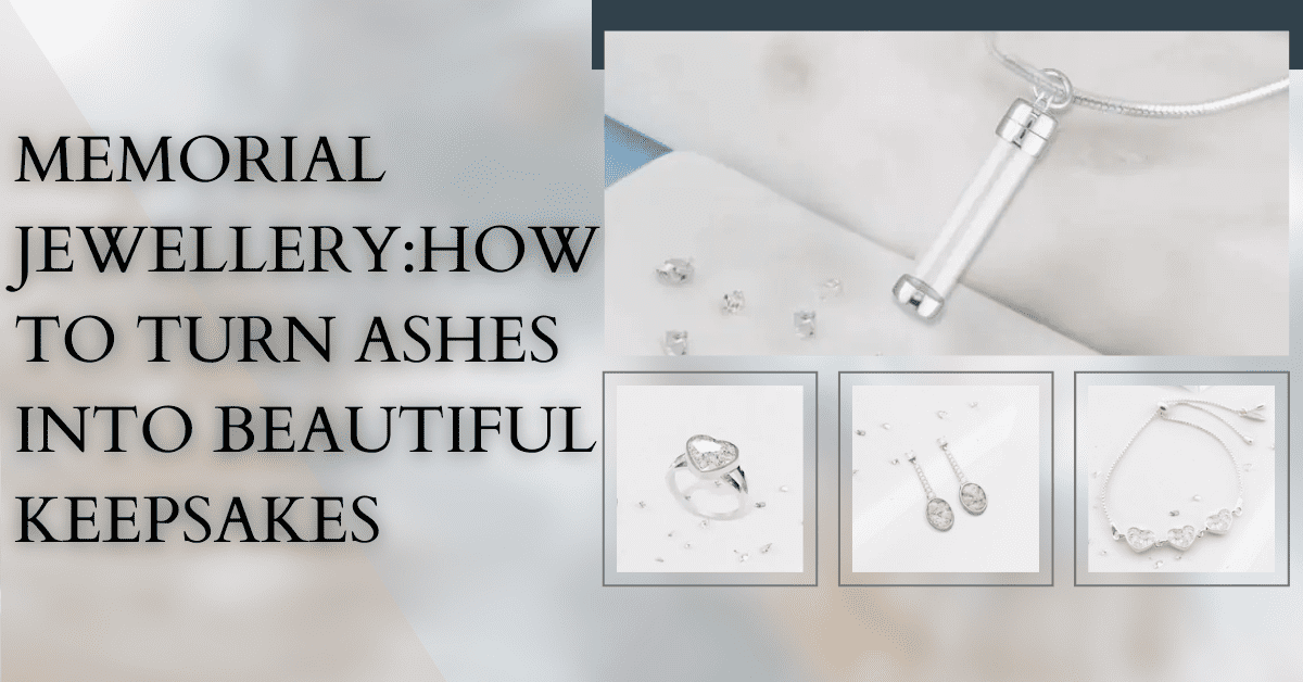 Memorial Jewellery: How to Turn Ashes Into Beautiful Keepsakes