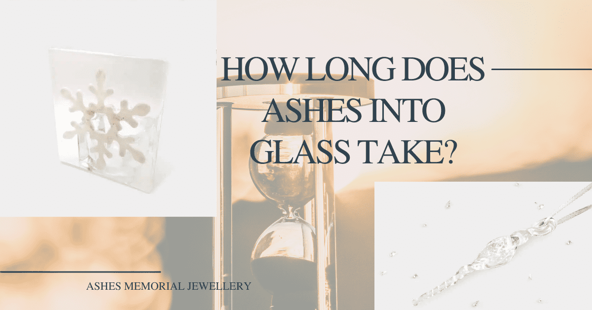 Ashes turned to glass how long does it take?