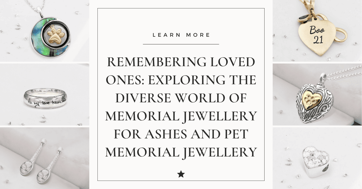 Remembering Loved Ones: Exploring the Diverse World of Memorial Jewellery for Ashes and Pet Memorial Jewellery