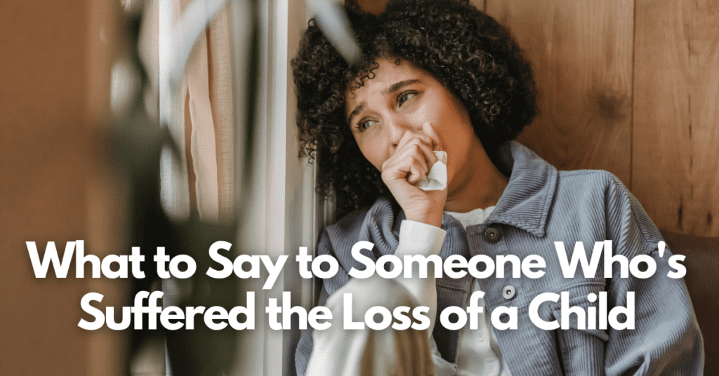 What to Say to Someone Who's Suffered the Loss of a Child